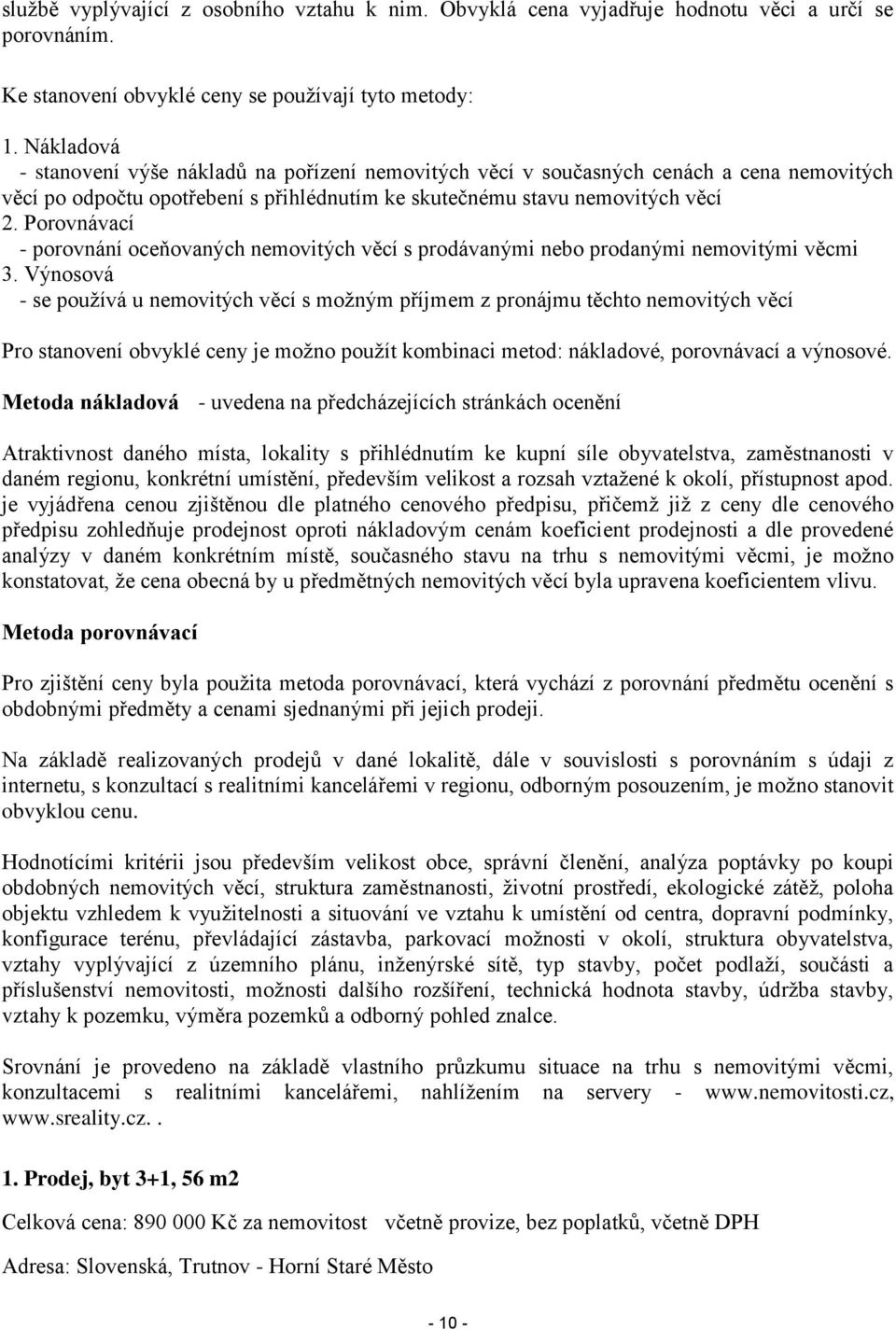 Porovnávací - porovnání oceňovaných nemovitých věcí s prodávanými nebo prodanými nemovitými věcmi 3.