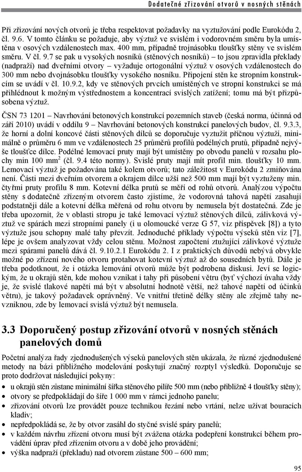 7 se pak u vysokých nosníků (stěnových nosníků) to jsou zpravidla překlady (nadpraží) nad dveřními otvory vyžaduje ortogonální výztuž v osových vzdálenostech do 300 mm nebo dvojnásobku tloušťky