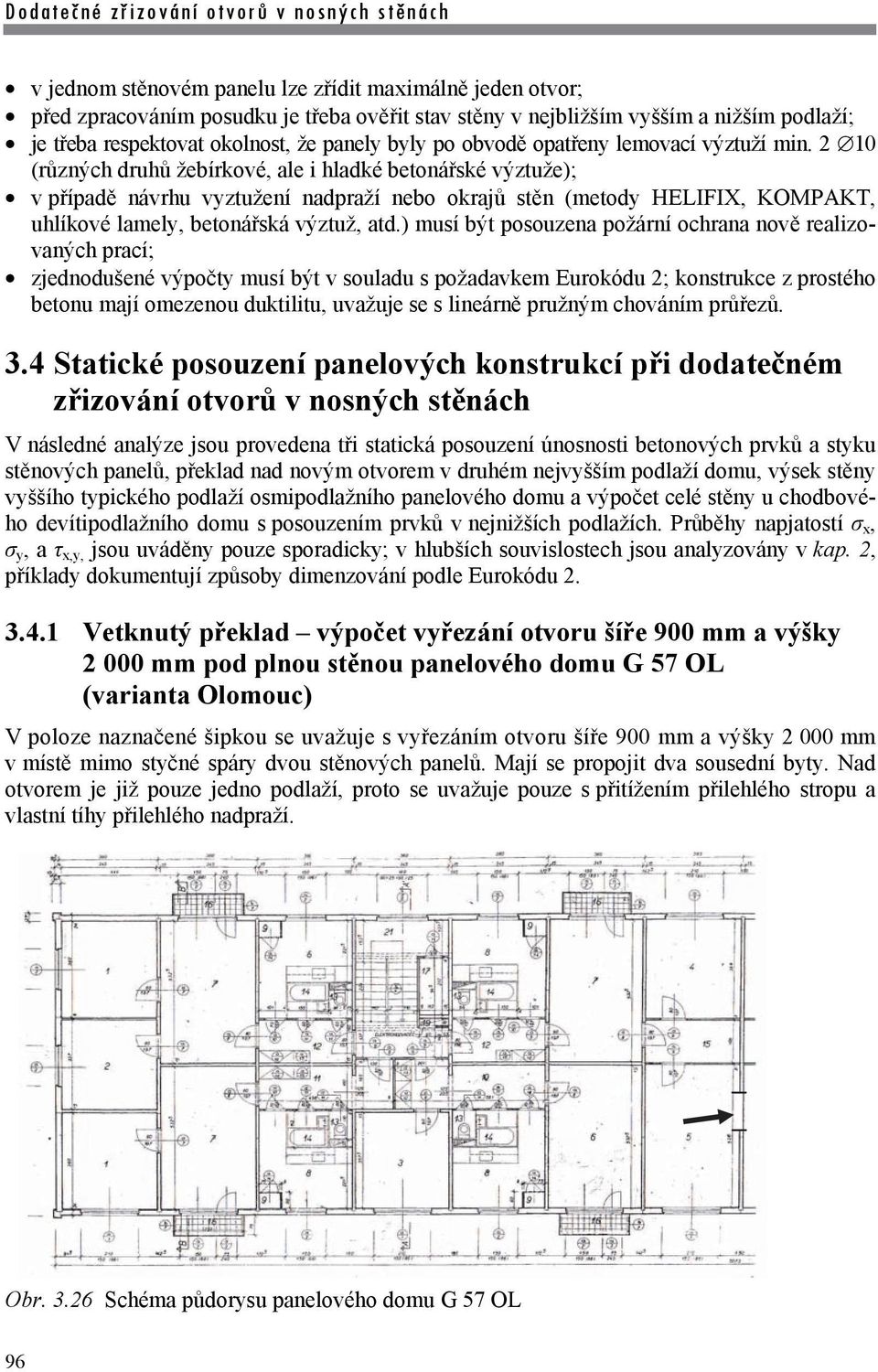2 10 (různých druhů žebírkové, ale i hladké betonářské výztuže); v případě návrhu vyztužení nadpraží nebo okrajů stěn (metody HELIFIX, KOMPAKT, uhlíkové lamely, betonářská výztuž, atd.
