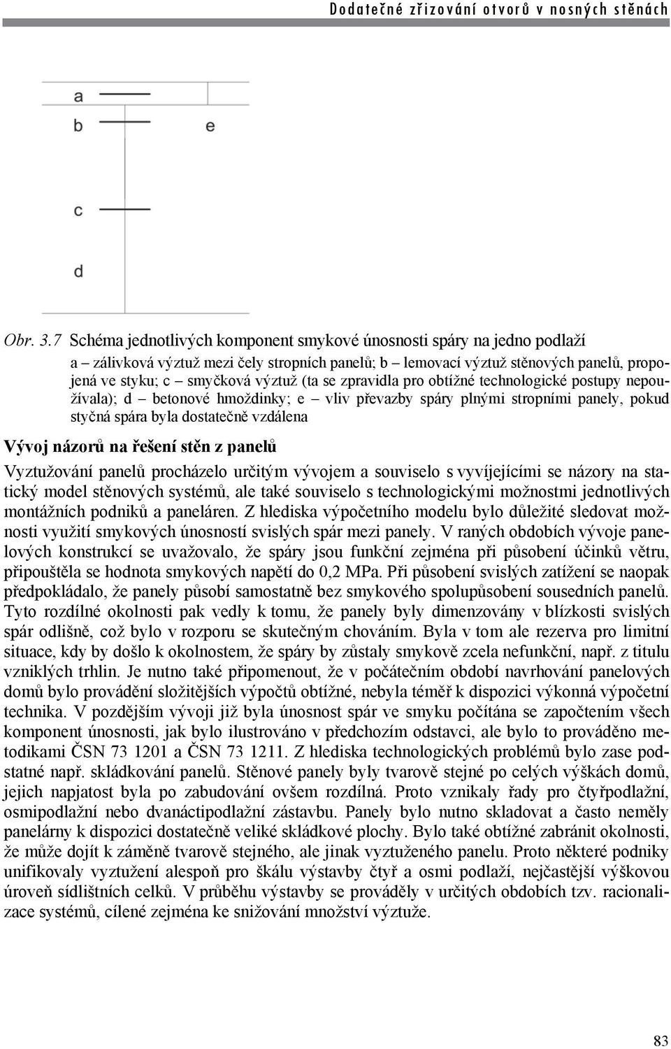 se zpravidla pro obtížné technologické postupy nepoužívala); d betonové hmoždinky; e vliv převazby spáry plnými stropními panely, pokud styčná spára byla dostatečně vzdálena Vývoj názorů na řešení