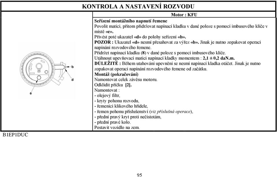 Přidržet napínací kladku (8) v dané poloze s pomocí imbusového klíče. Utáhnout upevňovací matici napínací kladky momentem : 2,1 ± 0,2 dan.m. DŮLEŽITÉ : Během utahování upevnění se nesmí napínací kladka otáčet.