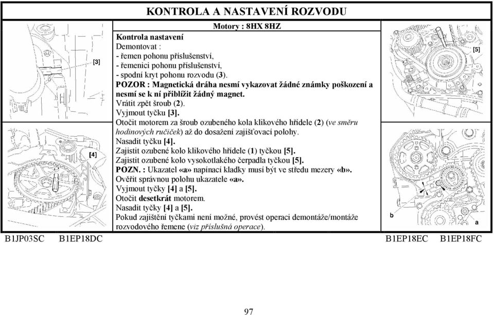 Otočit motorem za šroub ozubeného kola klikového hřídele (2) (ve směru hodinových ručiček) až do dosažení zajišťovací polohy. Nasadit tyčku [4]. Zajistit ozubené kolo klikového hřídele (1) tyčkou [5].