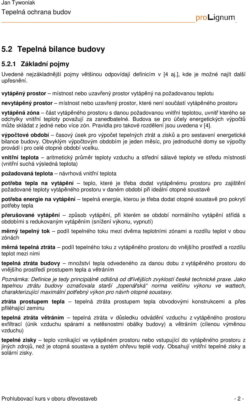 vytápěného prostoru s danou požadovanou vnitřní teplotou, uvnitř kterého se odchylky vnitřní teploty považují za zanedbatelné.