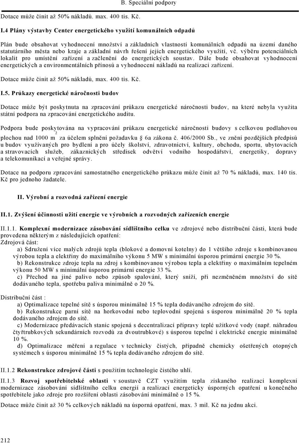 základní návrh řešení jejich energetického využití, vč. výběru potenciálních lokalit pro umístění zařízení a začlenění do energetických soustav.