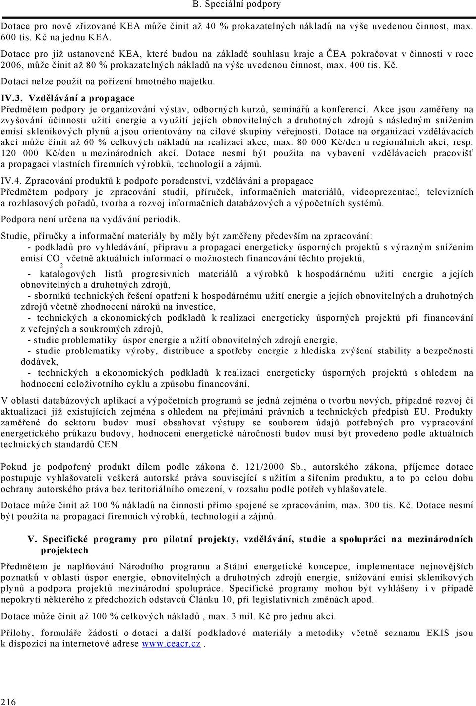 Dotaci nelze použít na pořízení hmotného majetku. IV.3. Vzdělávání a propagace Předmětem podpory je organizování výstav, odborných kurzů, seminářů a konferencí.