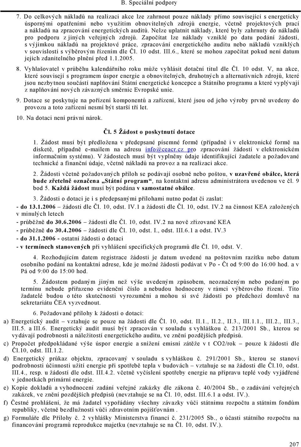 Započítat lze náklady vzniklé po datu podání žádosti, s výjimkou nákladů na projektové práce, zpracování energetického auditu nebo nákladů vzniklých v souvislosti s výběrovým řízením dle Čl. 10 odst.