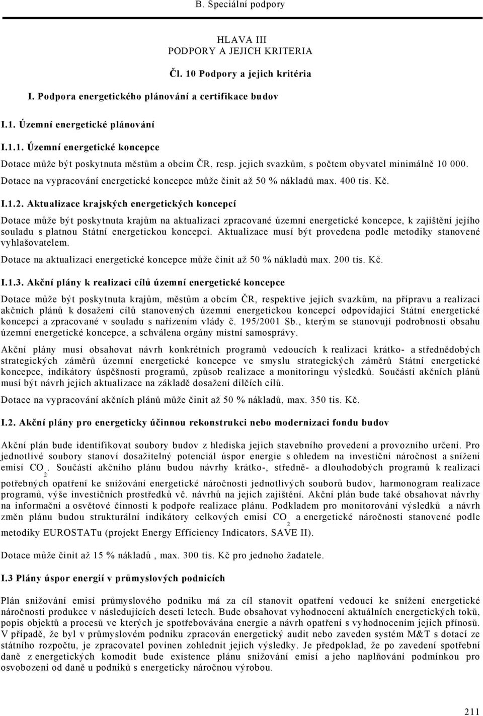 Aktualizace krajských energetických koncepcí Dotace může být poskytnuta krajům na aktualizaci zpracované územní energetické koncepce, k zajištění jejího souladu s platnou Státní energetickou koncepcí.