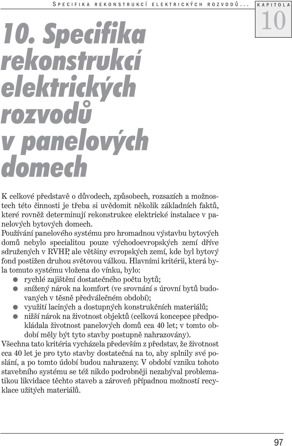 Používání panelového systému pro hromadnou výstavbu bytových domů nebylo specialitou pouze východoevropských zemí dříve sdružených v RVHP, ale většiny evropských zemí, kde byl bytový fond postižen