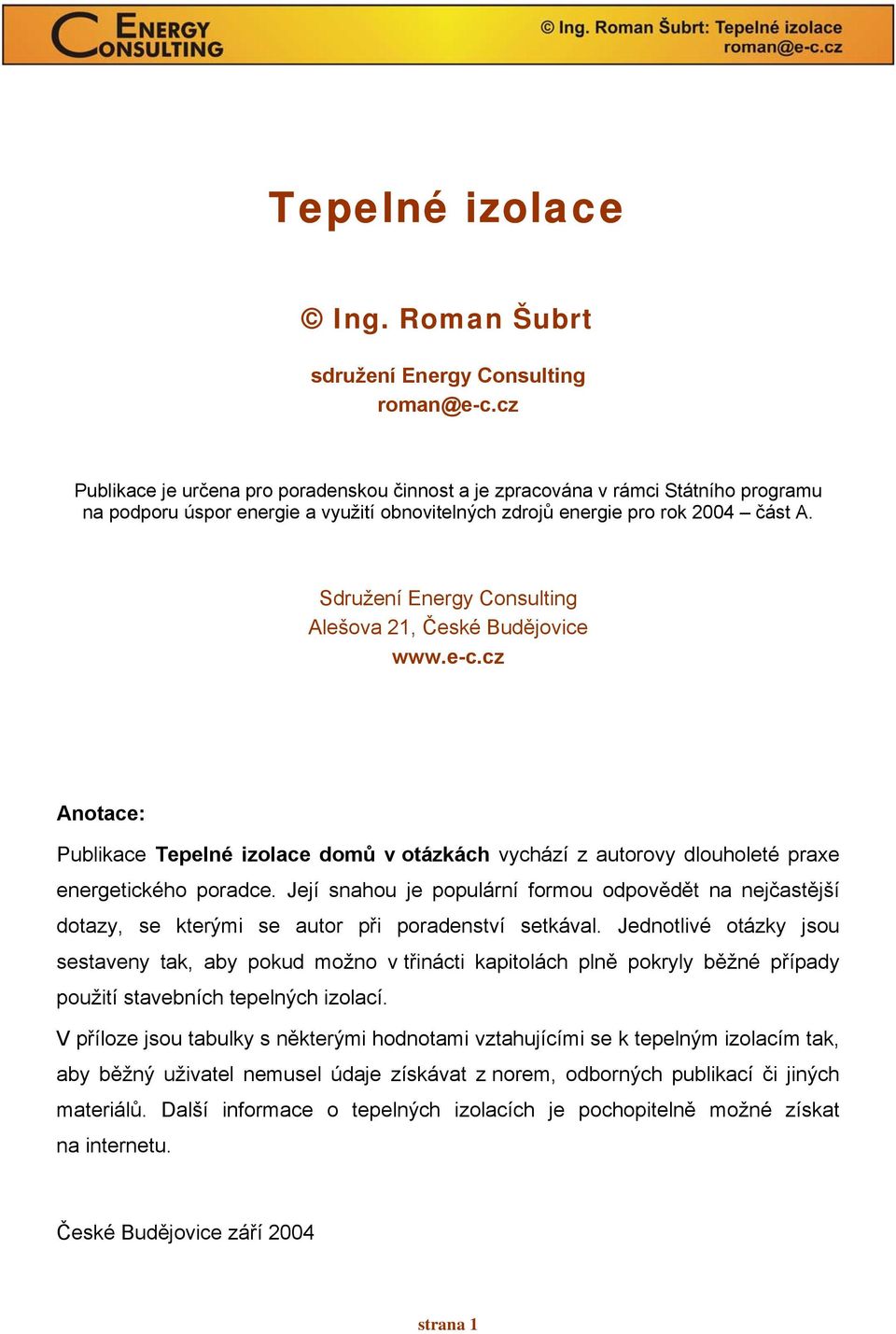 Sdružení Energy Consulting Alešova 21, České Budějovice www.e-c.cz Anotace: Publikace Tepelné izolace domů v otázkách vychází z autorovy dlouholeté praxe energetického poradce.