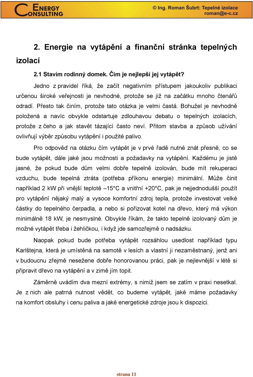 Přesto tak činím, protože tato otázka je velmi častá. Bohužel je nevhodně položená a navíc obvykle odstartuje zdlouhavou debatu o tepelných izolacích, protože z čeho a jak stavět tázající často neví.