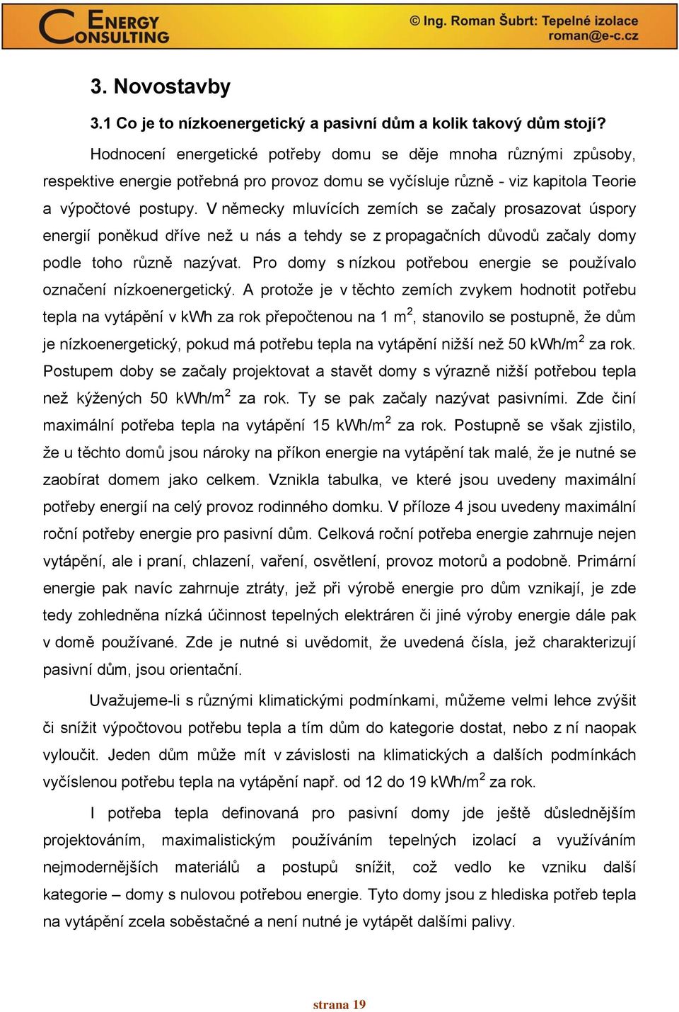 V německy mluvících zemích se začaly prosazovat úspory energií poněkud dříve než u nás a tehdy se z propagačních důvodů začaly domy podle toho různě nazývat.