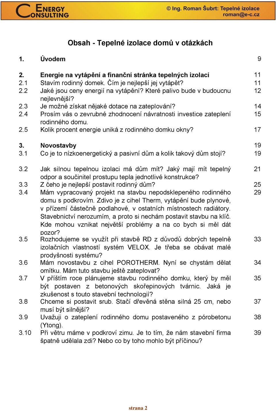 17 3. Novostavby 19 3.1 Co je to nízkoenergetický a pasivní dům a kolik takový dům stojí? 19 3.2 Jak silnou tepelnou izolaci má dům mít?