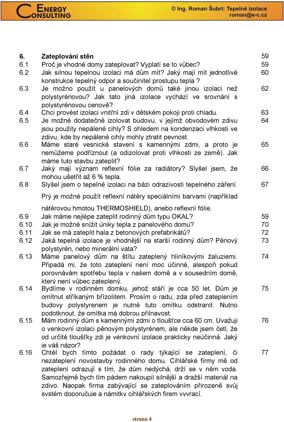 Jak tato jiná izolace vychází ve srovnání s polystyrénovou cenově? 6.4 Chci provést izolaci vnitřní zdi v dětském pokoji proti chladu. 63 6.