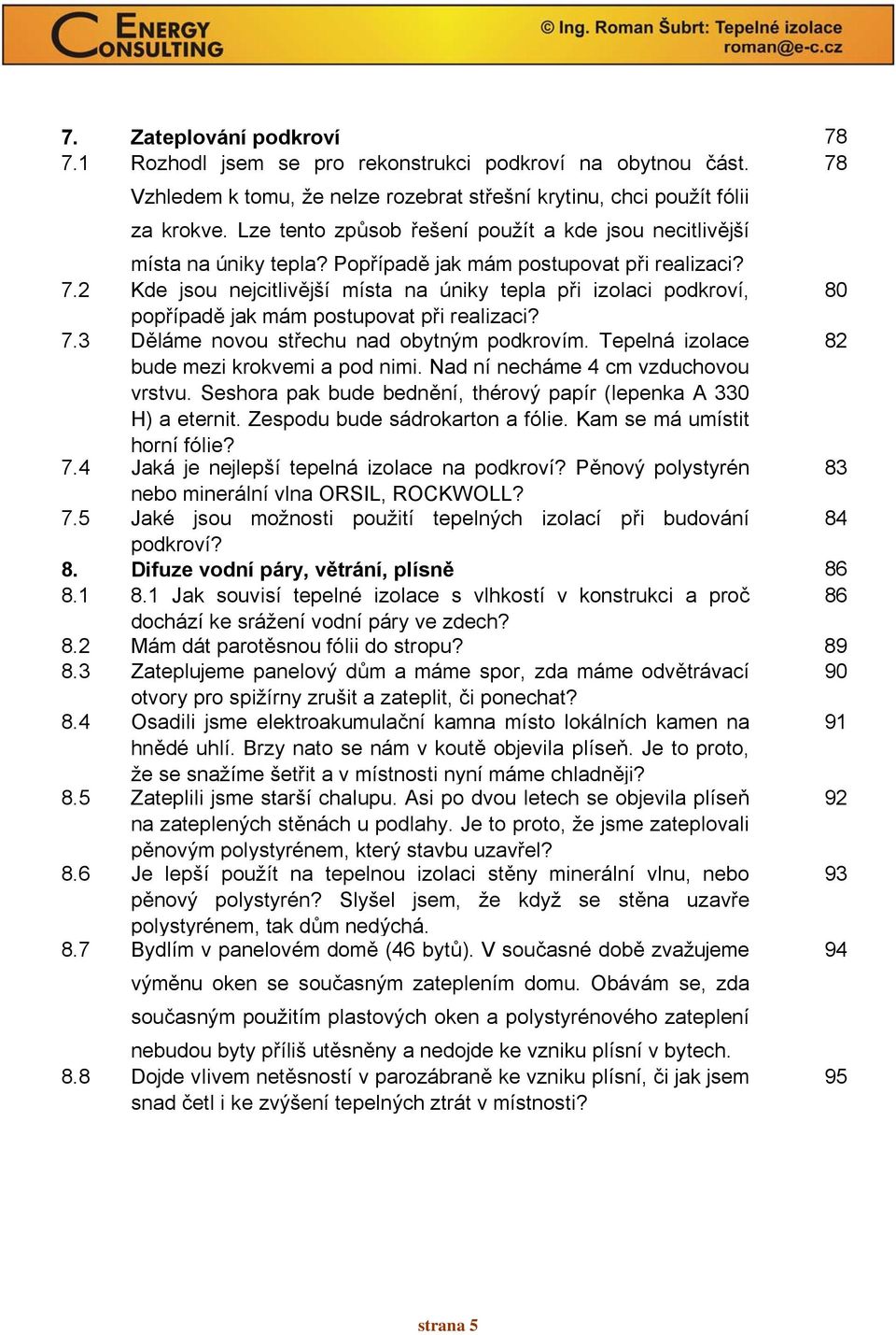 2 Kde jsou nejcitlivější místa na úniky tepla při izolaci podkroví, 80 popřípadě jak mám postupovat při realizaci? 7.3 Děláme novou střechu nad obytným podkrovím.