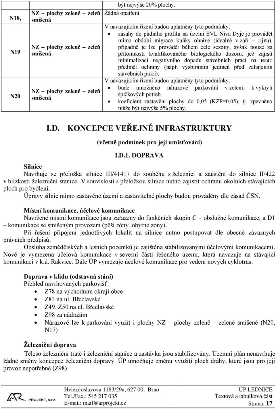 kvalifikovaného biologického dozoru, jež zajistí minimalizaci negativního dopadu stavebních prací na tento předmět ochrany (např. vysbíráním jedinců před zahájením stavebních prací).