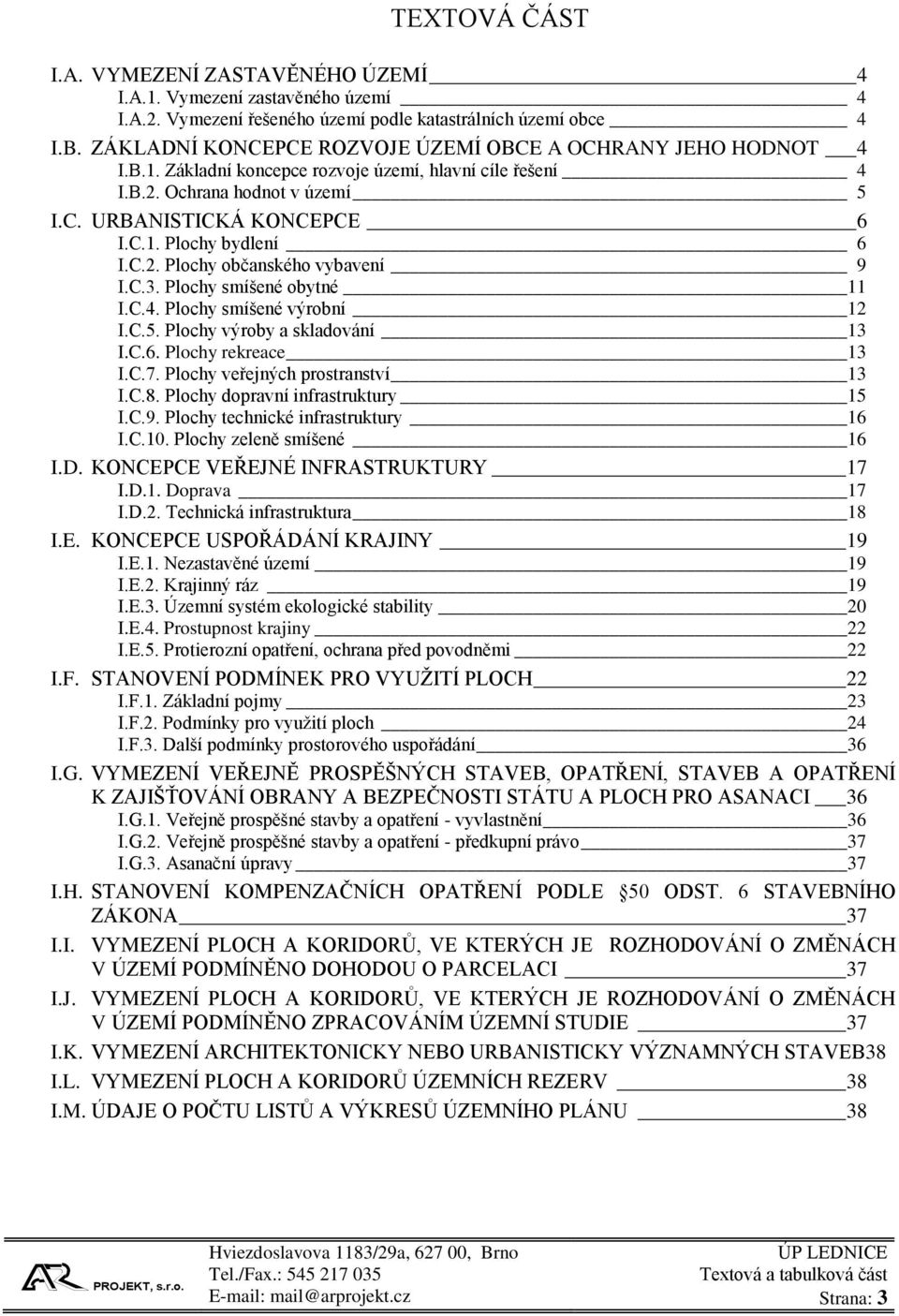 C.2. Plochy občanského vybavení 9 I.C.3. Plochy smíšené obytné 11 I.C.4. Plochy smíšené výrobní 12 I.C.5. Plochy výroby a skladování 13 I.C.6. Plochy rekreace 13 I.C.7.