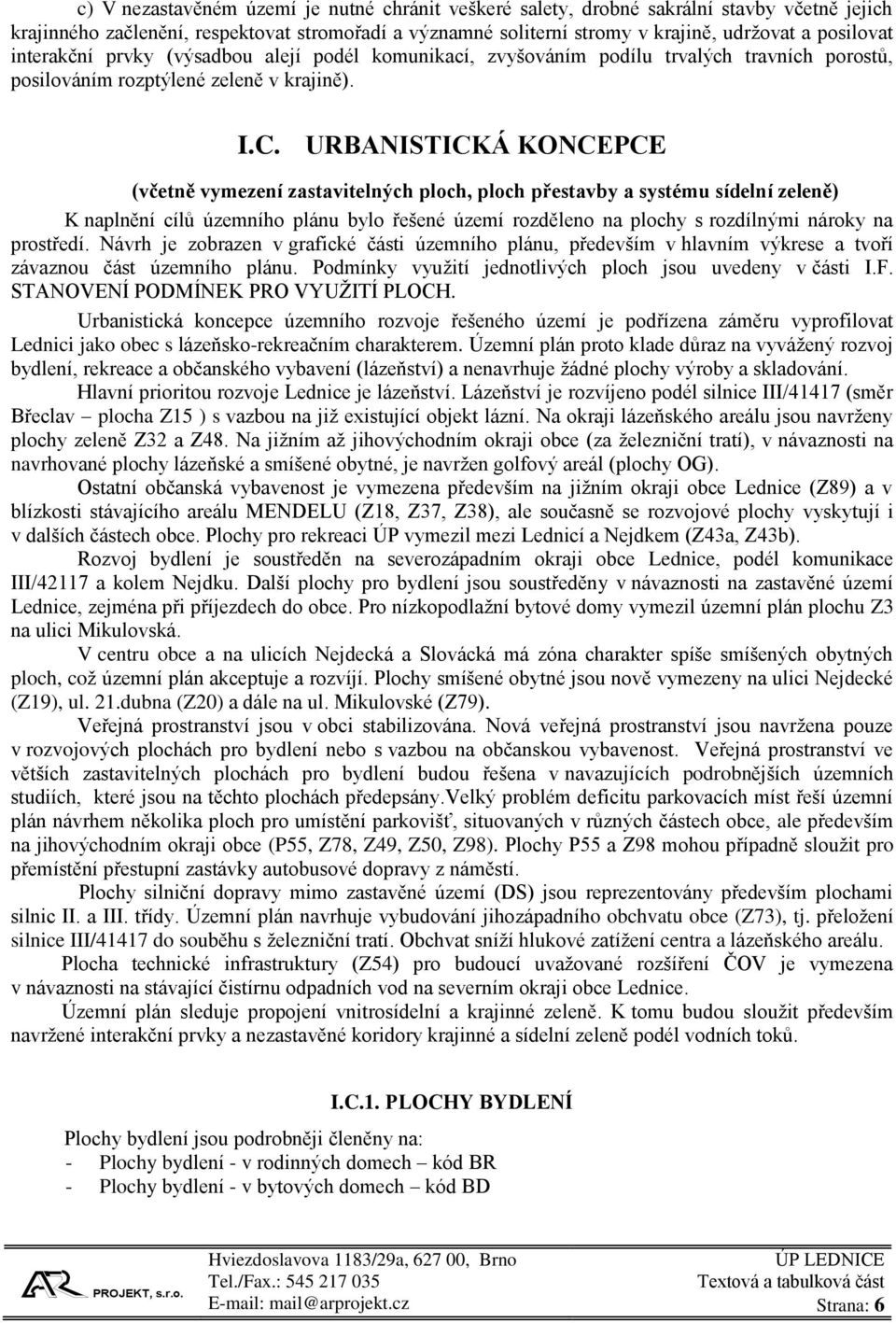 URBANISTICKÁ KONCEPCE (včetně vymezení zastavitelných ploch, ploch přestavby a systému sídelní zeleně) K naplnění cílů územního plánu bylo řešené území rozděleno na plochy s rozdílnými nároky na