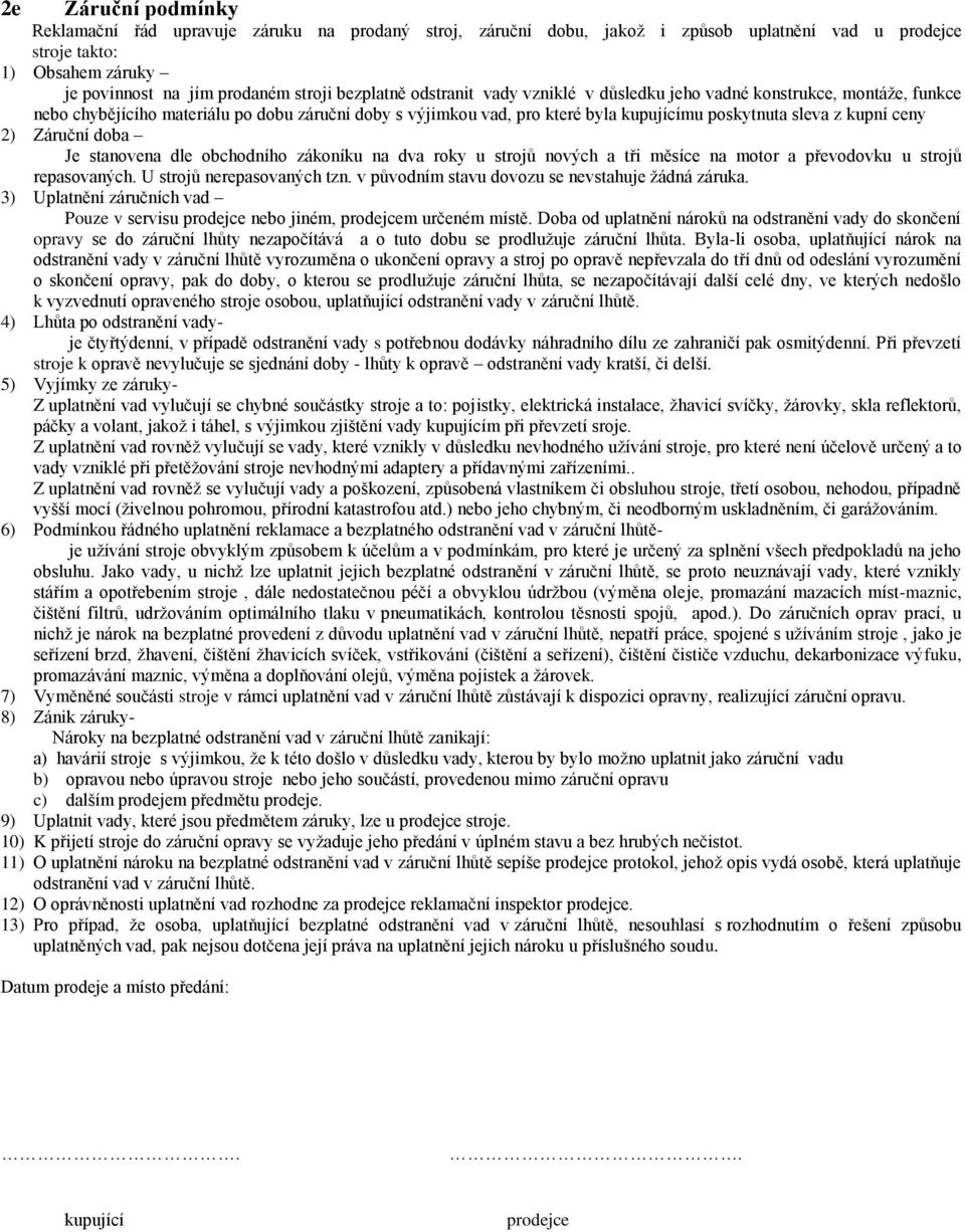 ceny 2) Záruční doba Je stanovena dle obchodního zákoníku na dva roky u strojů nových a tři měsíce na motor a převodovku u strojů repasovaných. U strojů nerepasovaných tzn.