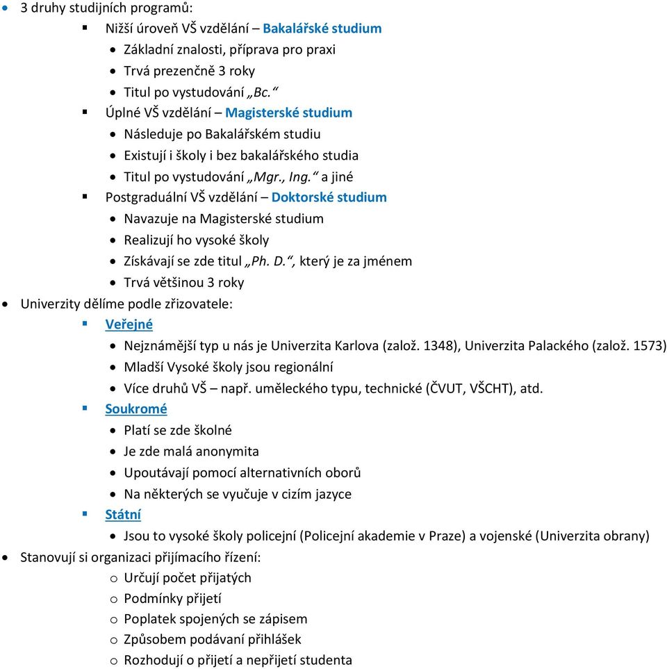 a jiné Postgraduální VŠ vzdělání Doktorské studium Navazuje na Magisterské studium Realizují ho vysoké školy Získávají se zde titul Ph. D., který je za jménem Trvá většinou 3 roky Univerzity dělíme podle zřizovatele: Veřejné Nejznámější typ u nás je Univerzita Karlova (založ.