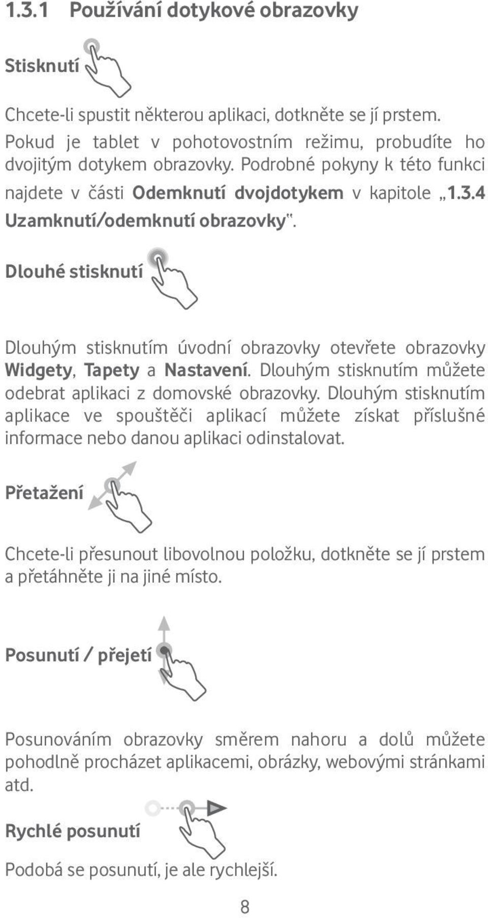 Dlouhé stisknutí Dlouhým stisknutím úvodní obrazovky otevřete obrazovky Widgety, Tapety a Nastavení. Dlouhým stisknutím můžete odebrat aplikaci z domovské obrazovky.