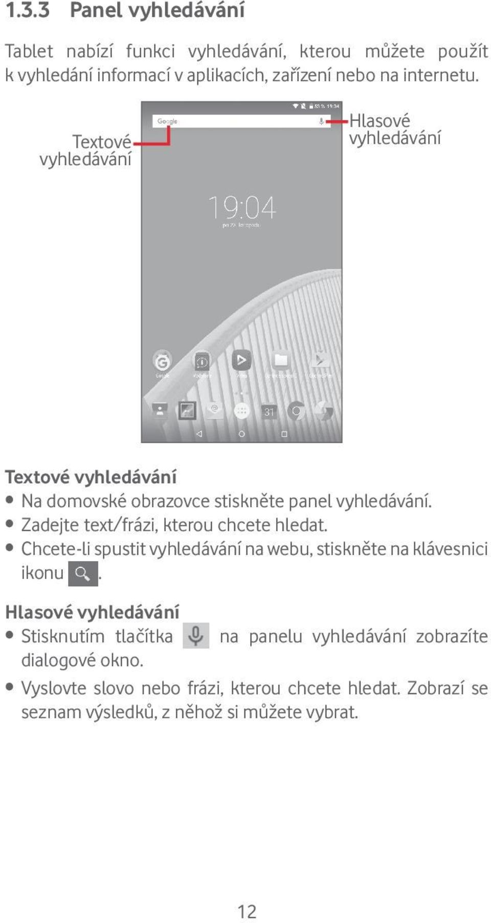 Zadejte text/frázi, kterou chcete hledat. Chcete-li spustit vyhledávání na webu, stiskněte na klávesnici ikonu.