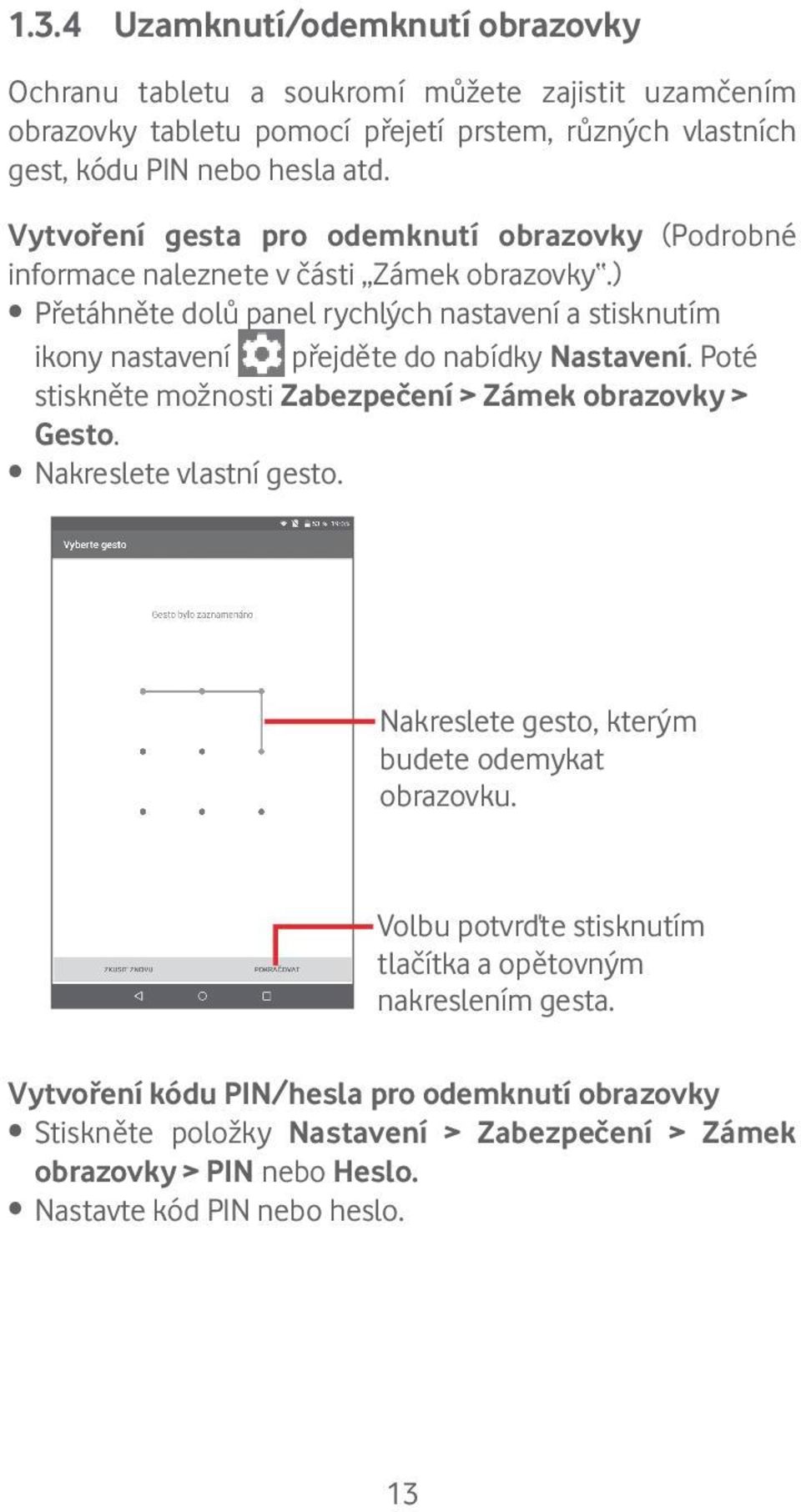 ) Přetáhněte dolů panel rychlých nastavení a stisknutím ikony nastavení přejděte do nabídky Nastavení. Poté stiskněte možnosti Zabezpečení > Zámek obrazovky > Gesto.