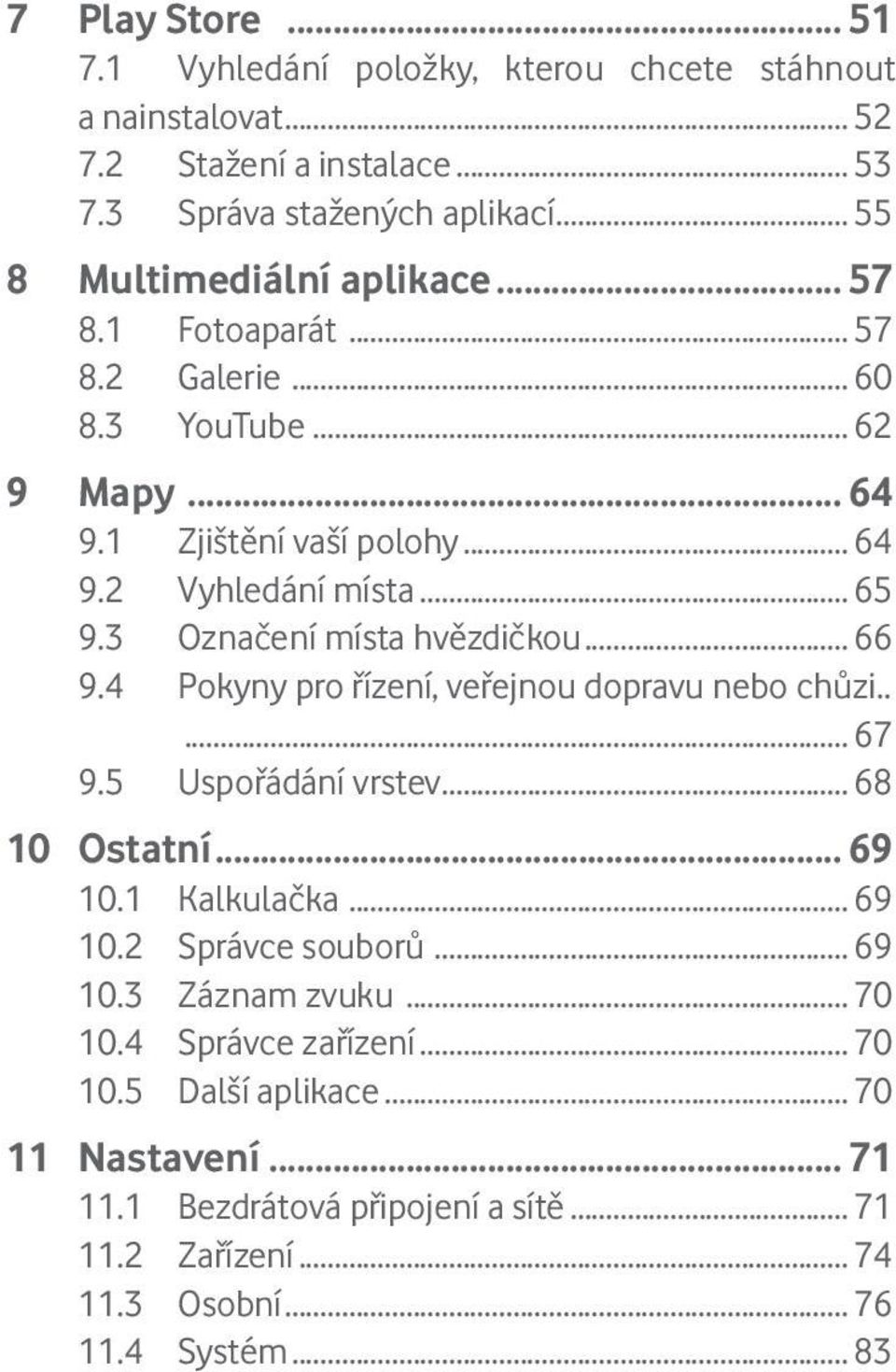 3 Označení místa hvězdičkou... 66 9.4 Pokyny pro řízení, veřejnou dopravu nebo chůzi...... 67 9.5 Uspořádání vrstev... 68 10 Ostatní... 69 10.1 Kalkulačka... 69 10.2 Správce souborů.