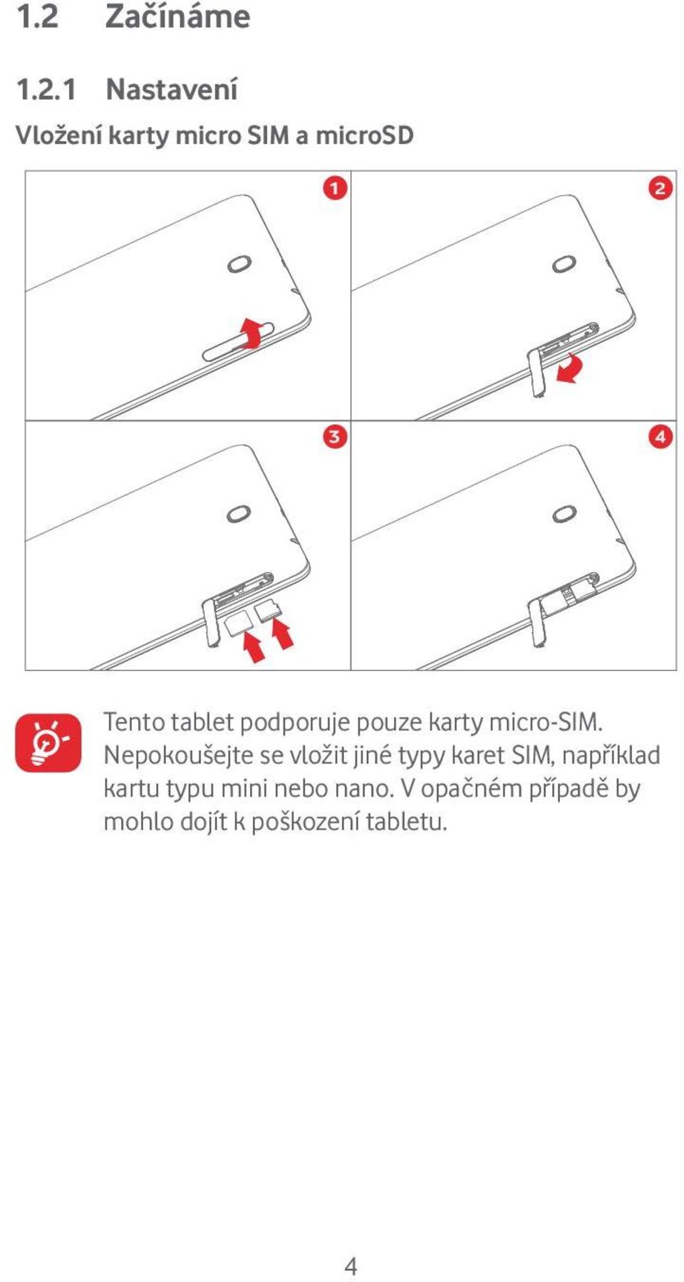 Nepokoušejte se vložit jiné typy karet SIM, například kartu