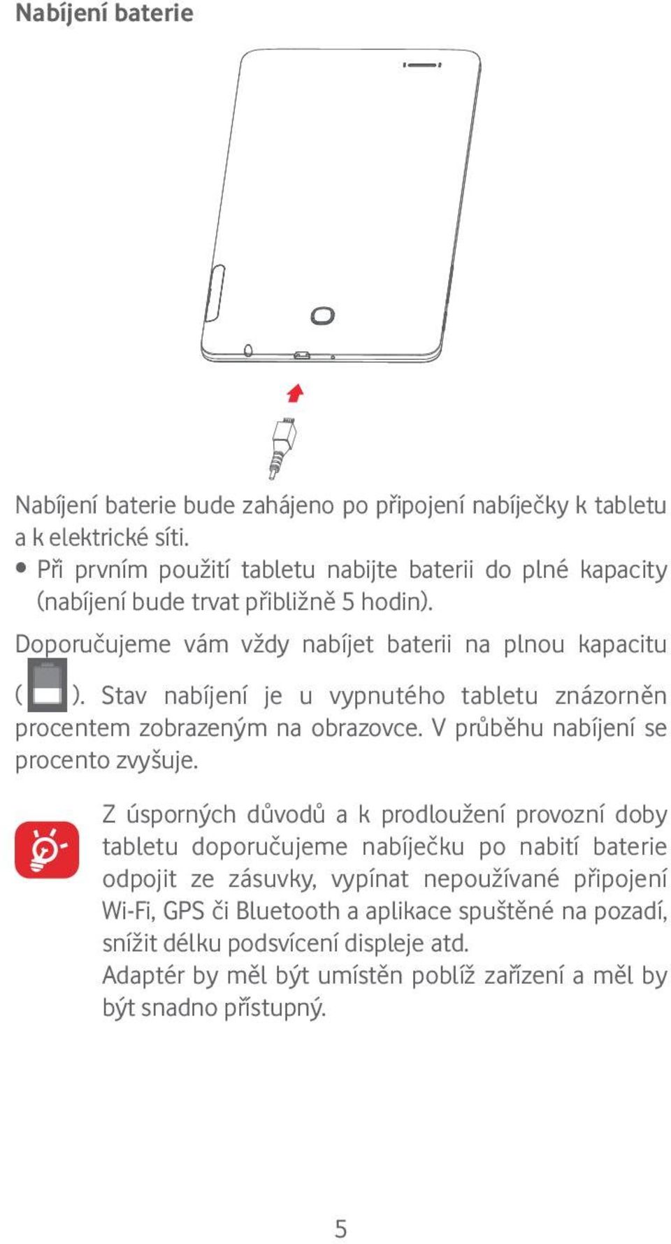 Stav nabíjení je u vypnutého tabletu znázorněn procentem zobrazeným na obrazovce. V průběhu nabíjení se procento zvyšuje.