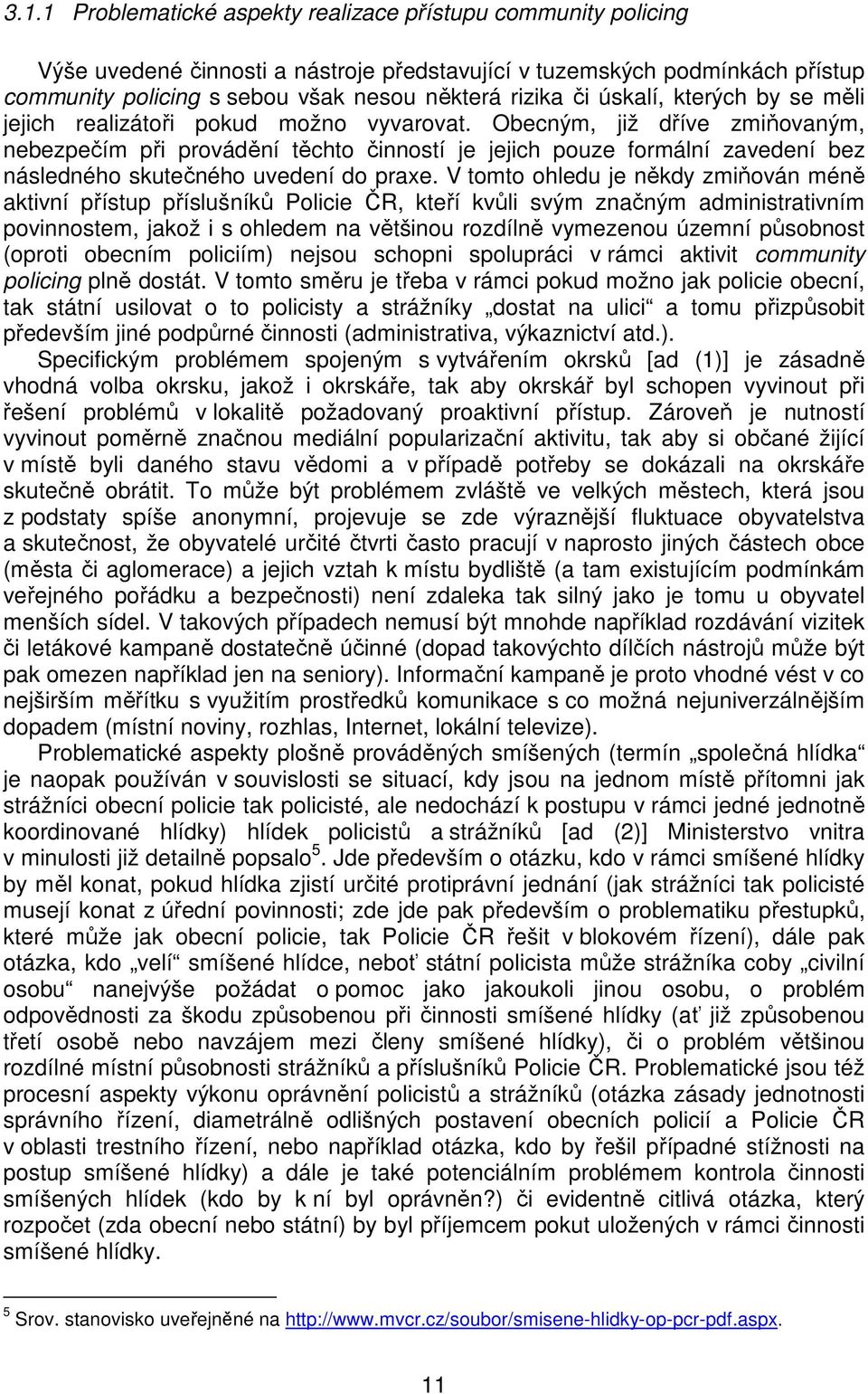 Obecným, již dříve zmiňovaným, nebezpečím při provádění těchto činností je jejich pouze formální zavedení bez následného skutečného uvedení do praxe.