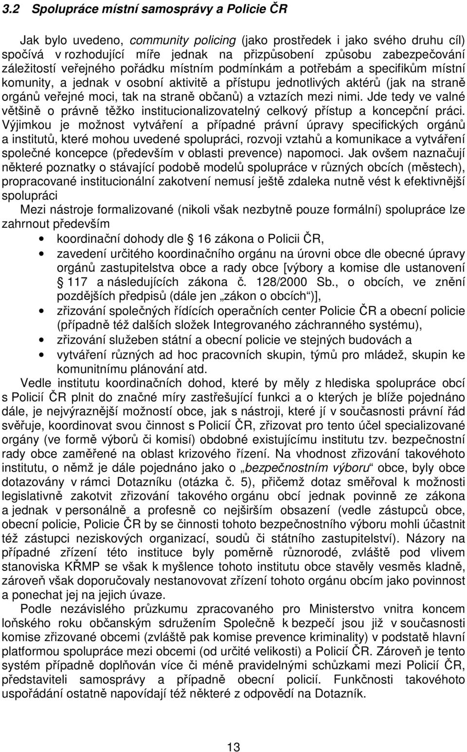 občanů) a vztazích mezi nimi. Jde tedy ve valné většině o právně těžko institucionalizovatelný celkový přístup a koncepční práci.