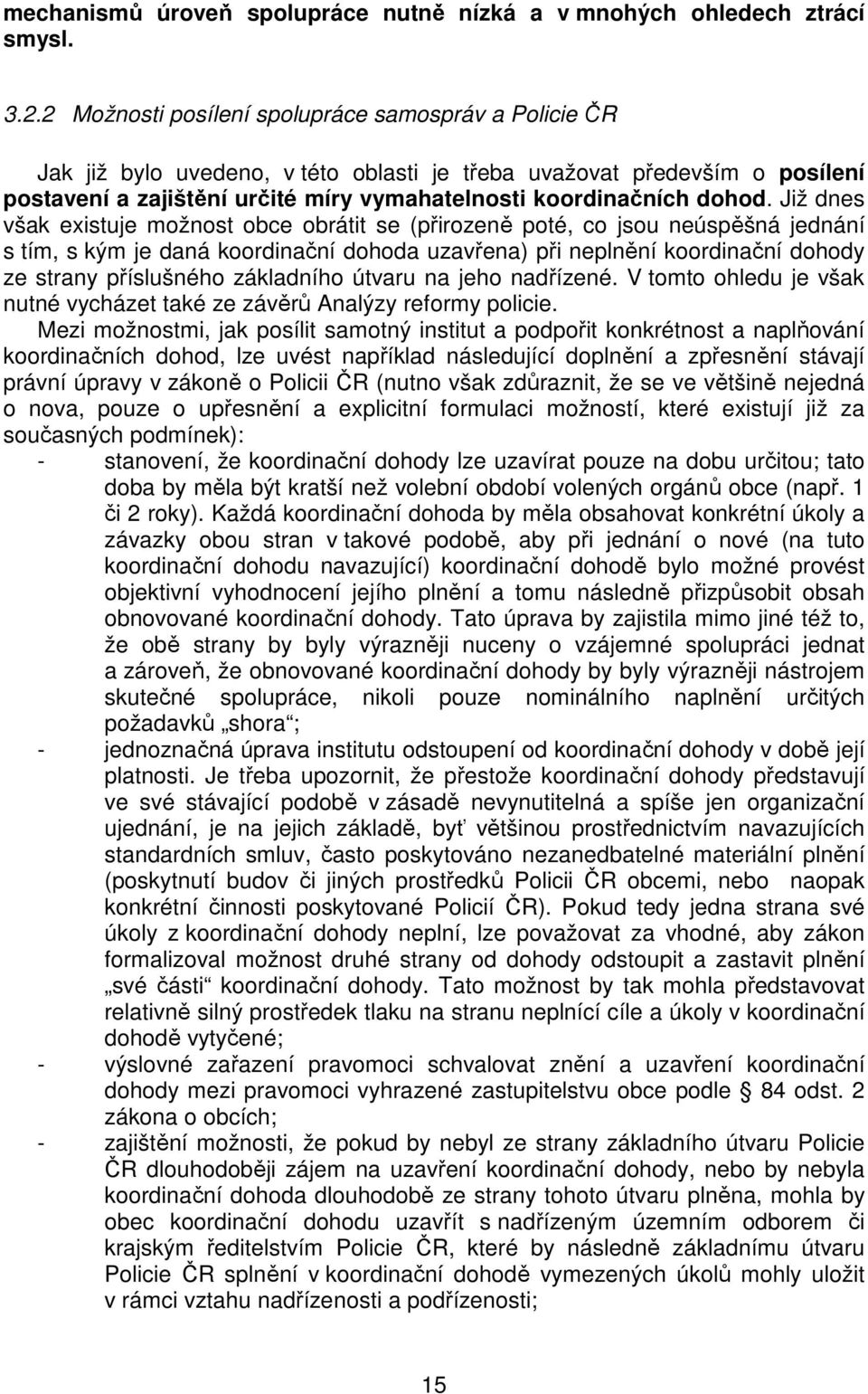 Již dnes však existuje možnost obce obrátit se (přirozeně poté, co jsou neúspěšná jednání s tím, s kým je daná koordinační dohoda uzavřena) při neplnění koordinační dohody ze strany příslušného