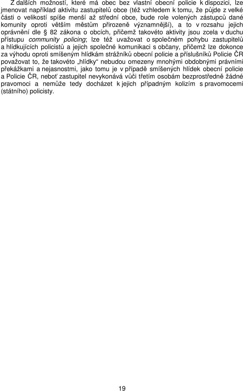 duchu přístupu community policing; lze též uvažovat o společném pohybu zastupitelů a hlídkujících policistů a jejich společné komunikaci s občany, přičemž lze dokonce za výhodu oproti smíšeným