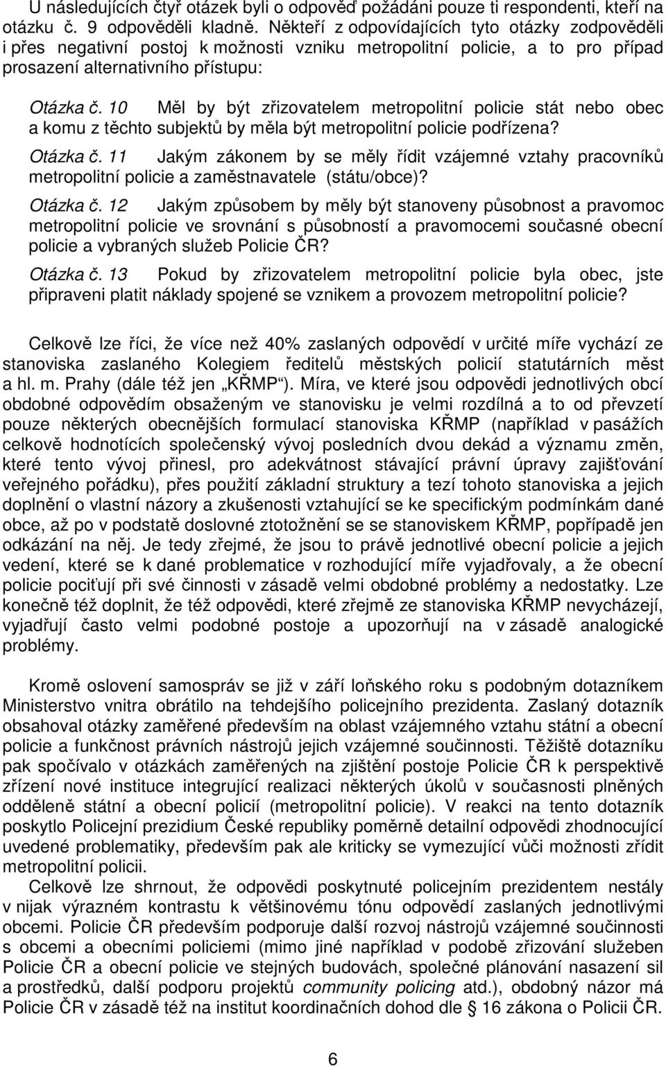 10 Měl by být zřizovatelem metropolitní policie stát nebo obec a komu z těchto subjektů by měla být metropolitní policie podřízena? Otázka č.