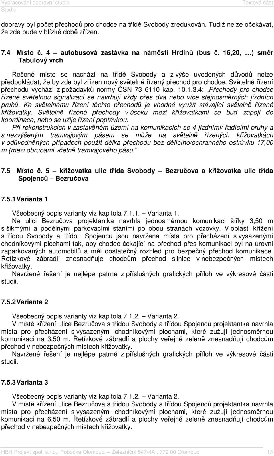 Světelné řízení přechodu vychází z požadavků normy ČSN 73 6110 kap. 10.1.3.4: Přechody pro chodce řízené světelnou signalizací se navrhují vždy přes dva nebo více stejnosměrných jízdních pruhů.