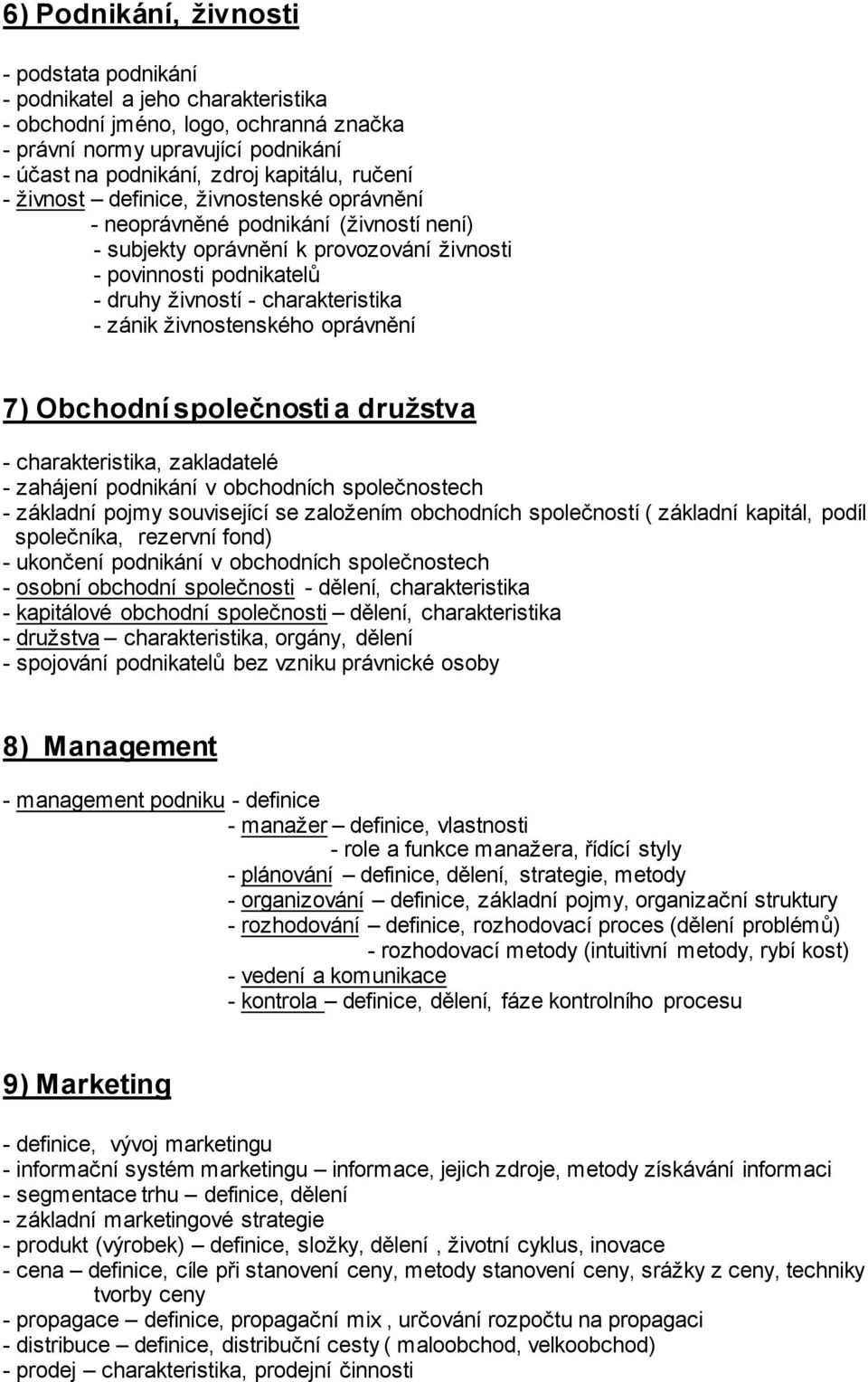 zánik živnostenského oprávnění 7) Obchodní společnosti a družstva - charakteristika, zakladatelé - zahájení podnikání v obchodních společnostech - základní pojmy související se založením obchodních