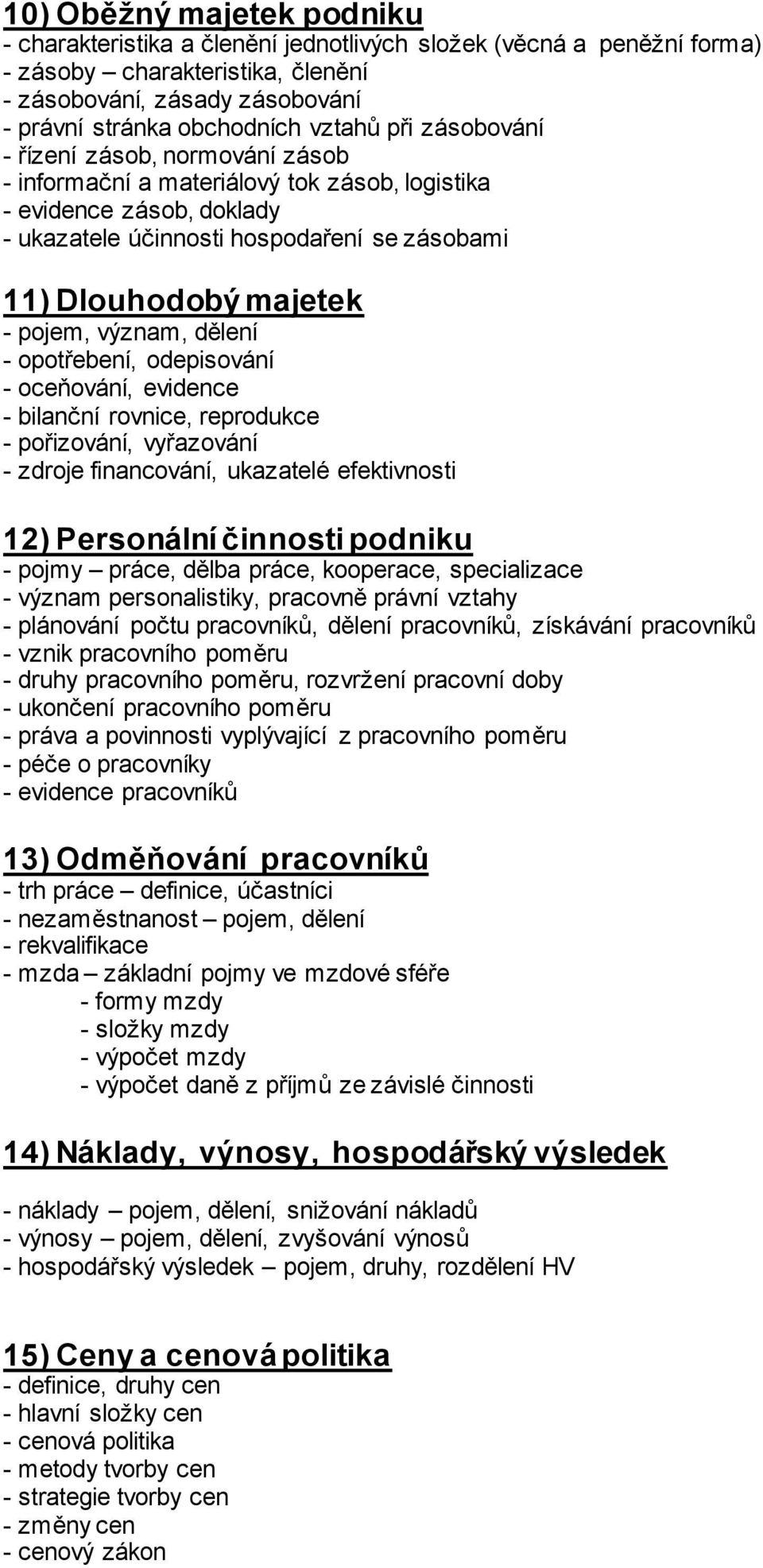 význam, dělení - opotřebení, odepisování - oceňování, evidence - bilanční rovnice, reprodukce - pořizování, vyřazování - zdroje financování, ukazatelé efektivnosti 12) Personální činnosti podniku -