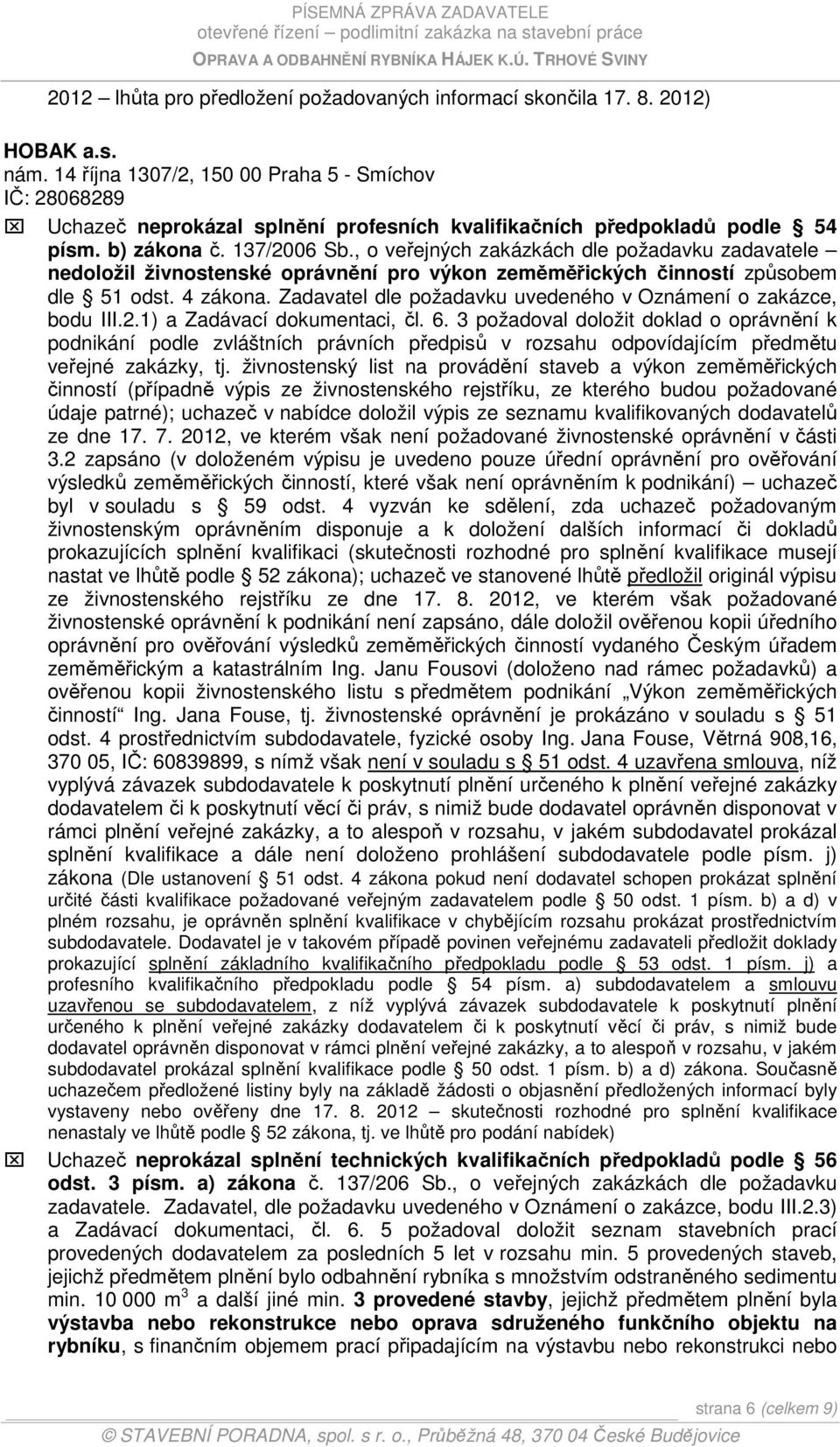 , o veřejných zakázkách dle požadavku zadavatele nedoložil živnostenské oprávnění pro výkon zeměměřických činností způsobem dle 51 odst. 4 zákona.