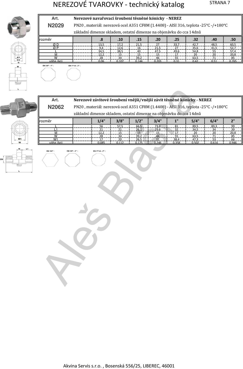 váha (kg) 0,06 0,107 0,144 0,203 0,31 0,42 0,51 0,765 N2062 Nerezové závitové šroubení vnější/vnější závit těsněné kónicky