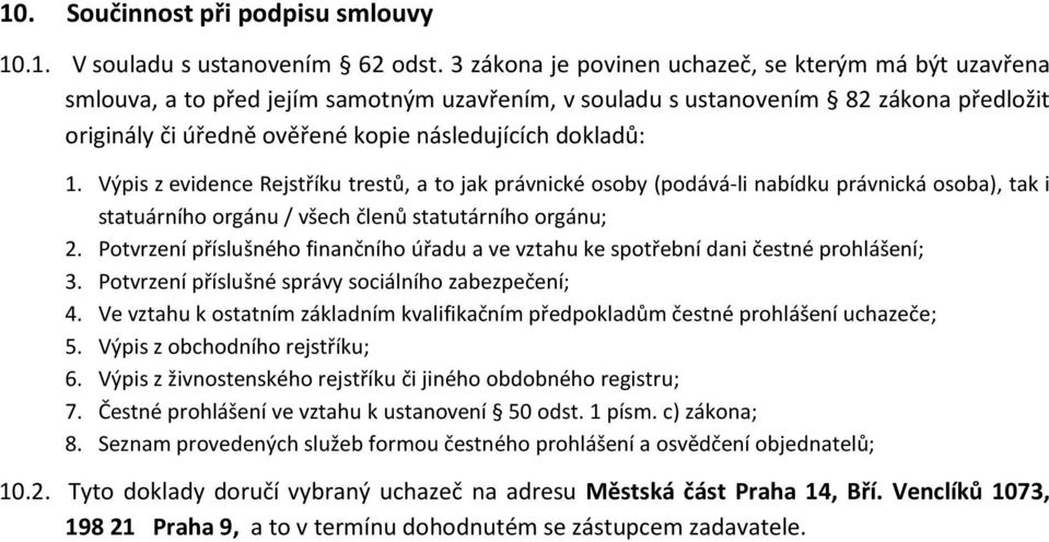 dokladů: 1. Výpis z evidence Rejstříku trestů, a to jak právnické osoby (podává-li nabídku právnická osoba), tak i statuárního orgánu / všech členů statutárního orgánu; 2.