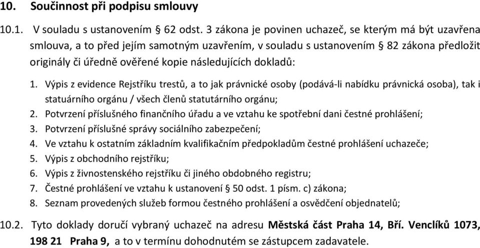 dokladů: 1. Výpis z evidence Rejstříku trestů, a to jak právnické osoby (podává-li nabídku právnická osoba), tak i statuárního orgánu / všech členů statutárního orgánu; 2.