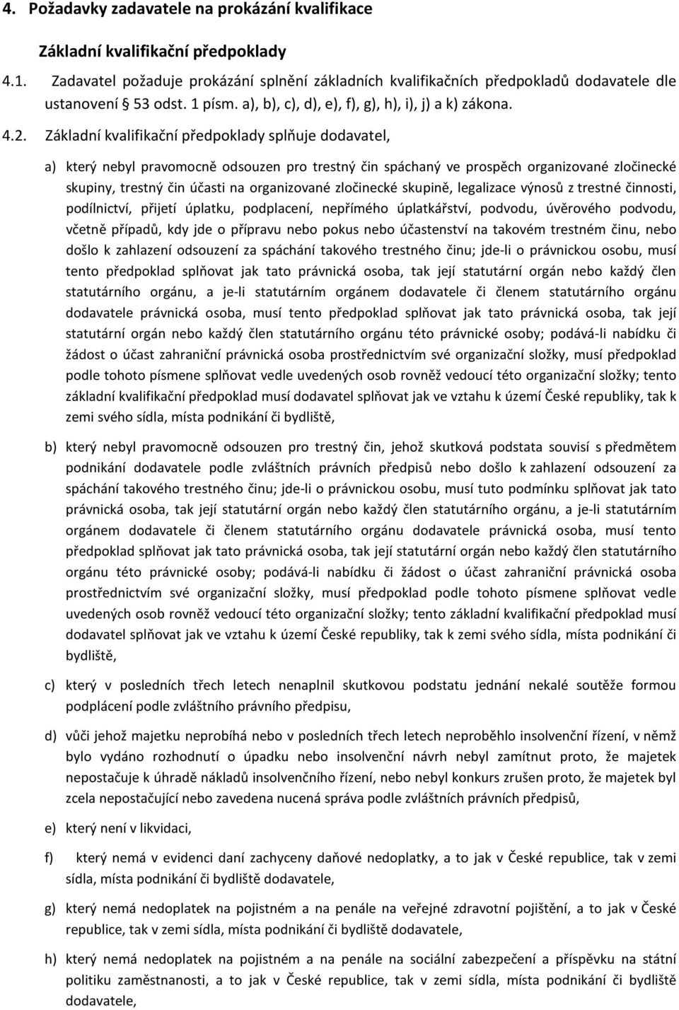 Základní kvalifikační předpoklady splňuje dodavatel, a) který nebyl pravomocně odsouzen pro trestný čin spáchaný ve prospěch organizované zločinecké skupiny, trestný čin účasti na organizované