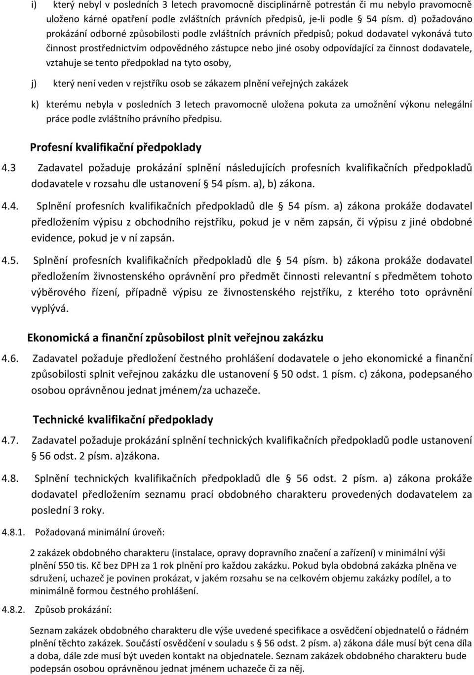 dodavatele, vztahuje se tento předpoklad na tyto osoby, j) který není veden v rejstříku osob se zákazem plnění veřejných zakázek k) kterému nebyla v posledních 3 letech pravomocně uložena pokuta za