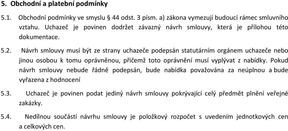 Návrh smlouvy musí být ze strany uchazeče podepsán statutárním orgánem uchazeče nebo jinou osobou k tomu oprávněnou, přičemž toto oprávnění musí vyplývat z nabídky.