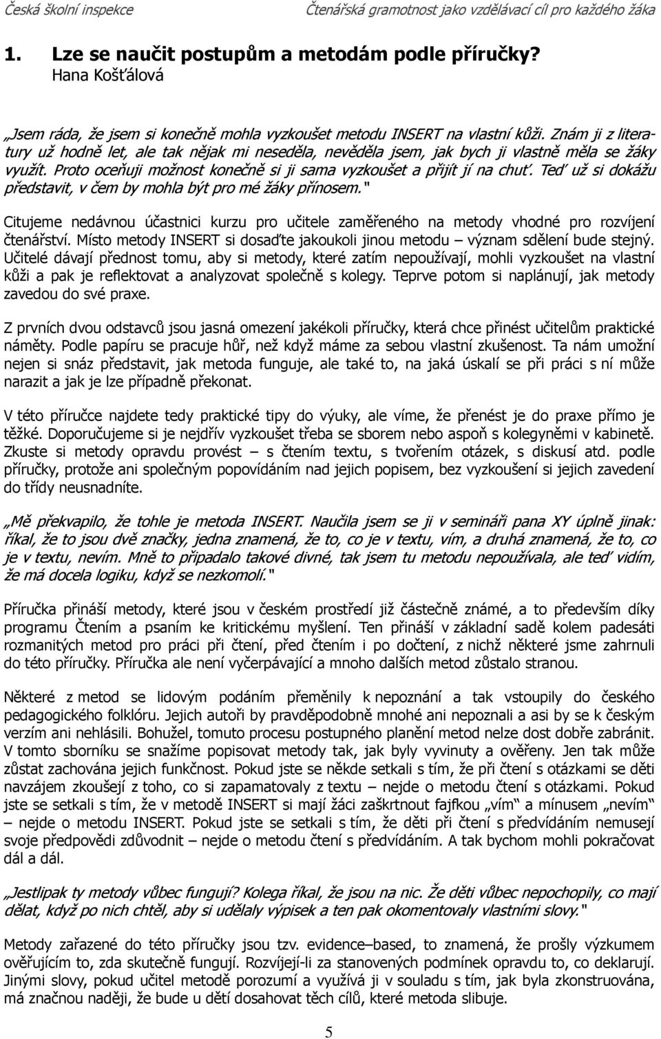 Teď už si dokážu představit, v čem by mohla být pro mé žáky přínosem. Citujeme nedávnou účastnici kurzu pro učitele zaměřeného na metody vhodné pro rozvíjení čtenářství.