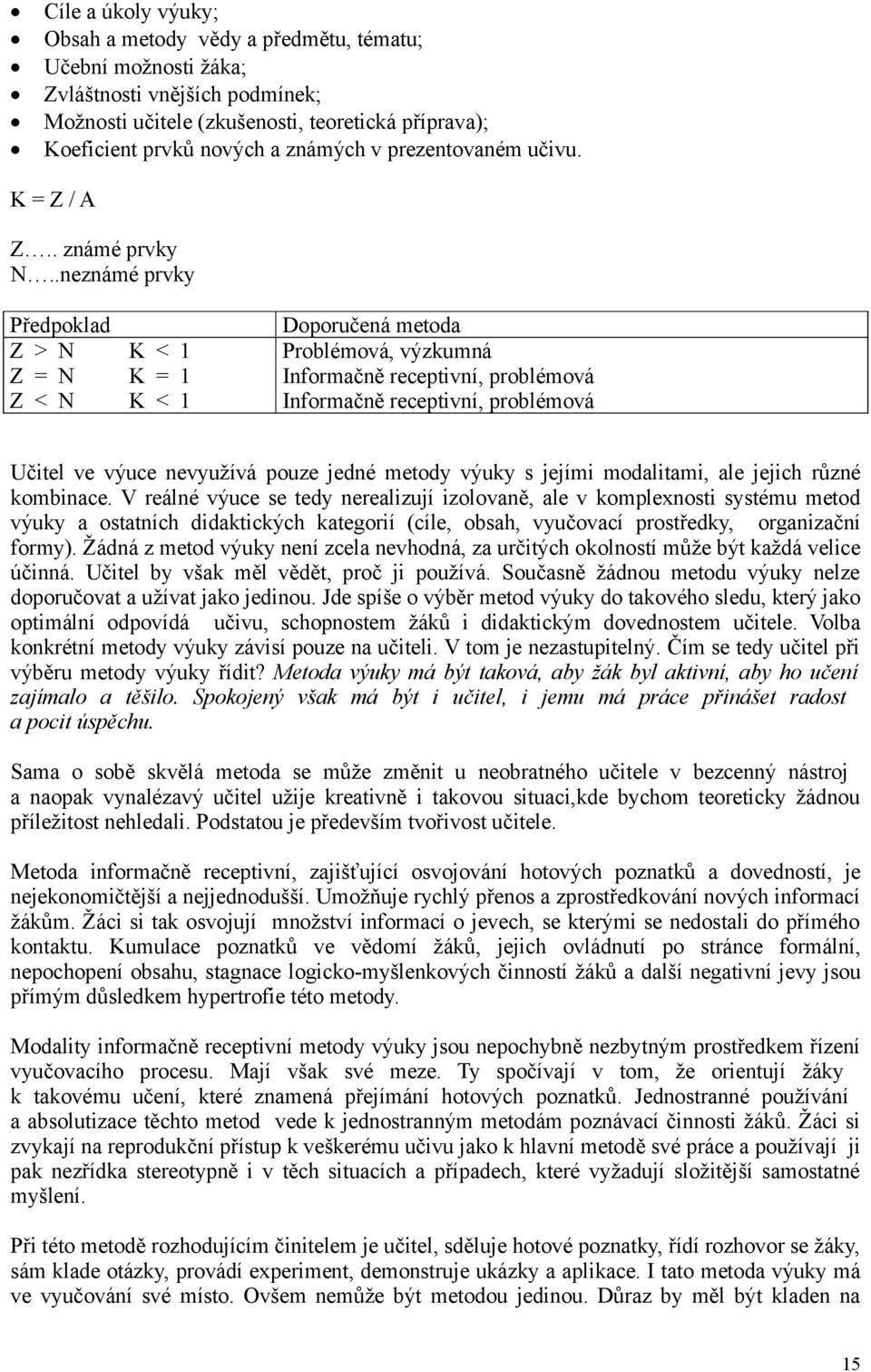 .neznámé prvky Předpoklad Z > N K < 1 Z = N K = 1 Z < N K < 1 Doporučená metoda Problémová, výzkumná Informačně receptivní, problémová Informačně receptivní, problémová Učitel ve výuce nevyužívá