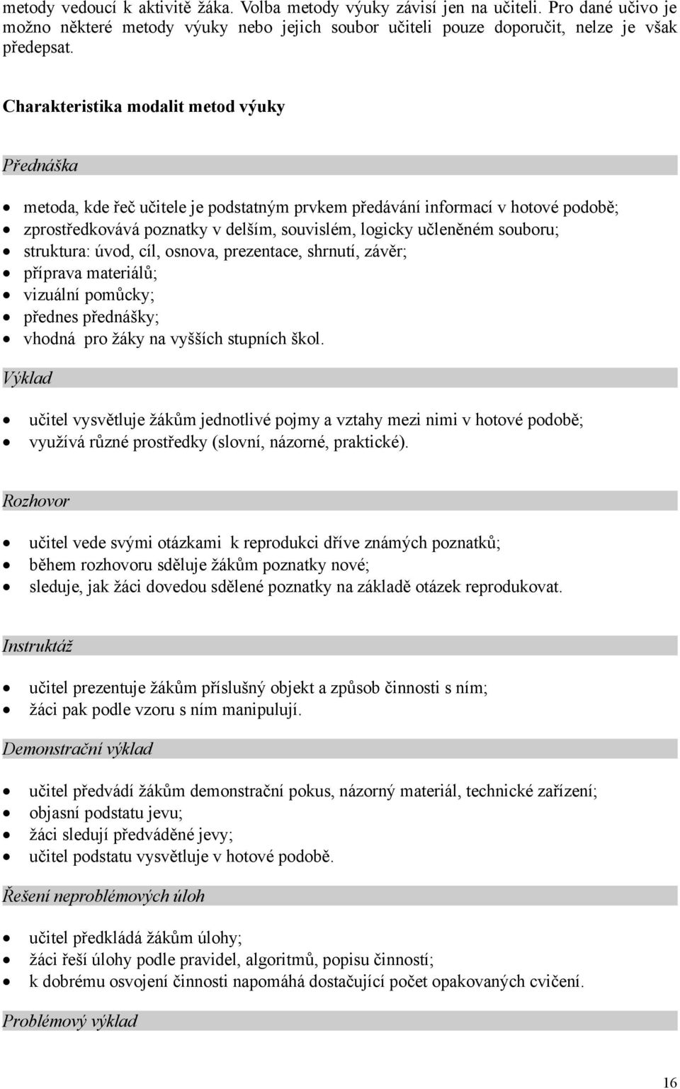 souboru; struktura: úvod, cíl, osnova, prezentace, shrnutí, závěr; příprava materiálů; vizuální pomůcky; přednes přednášky; vhodná pro žáky na vyšších stupních škol.