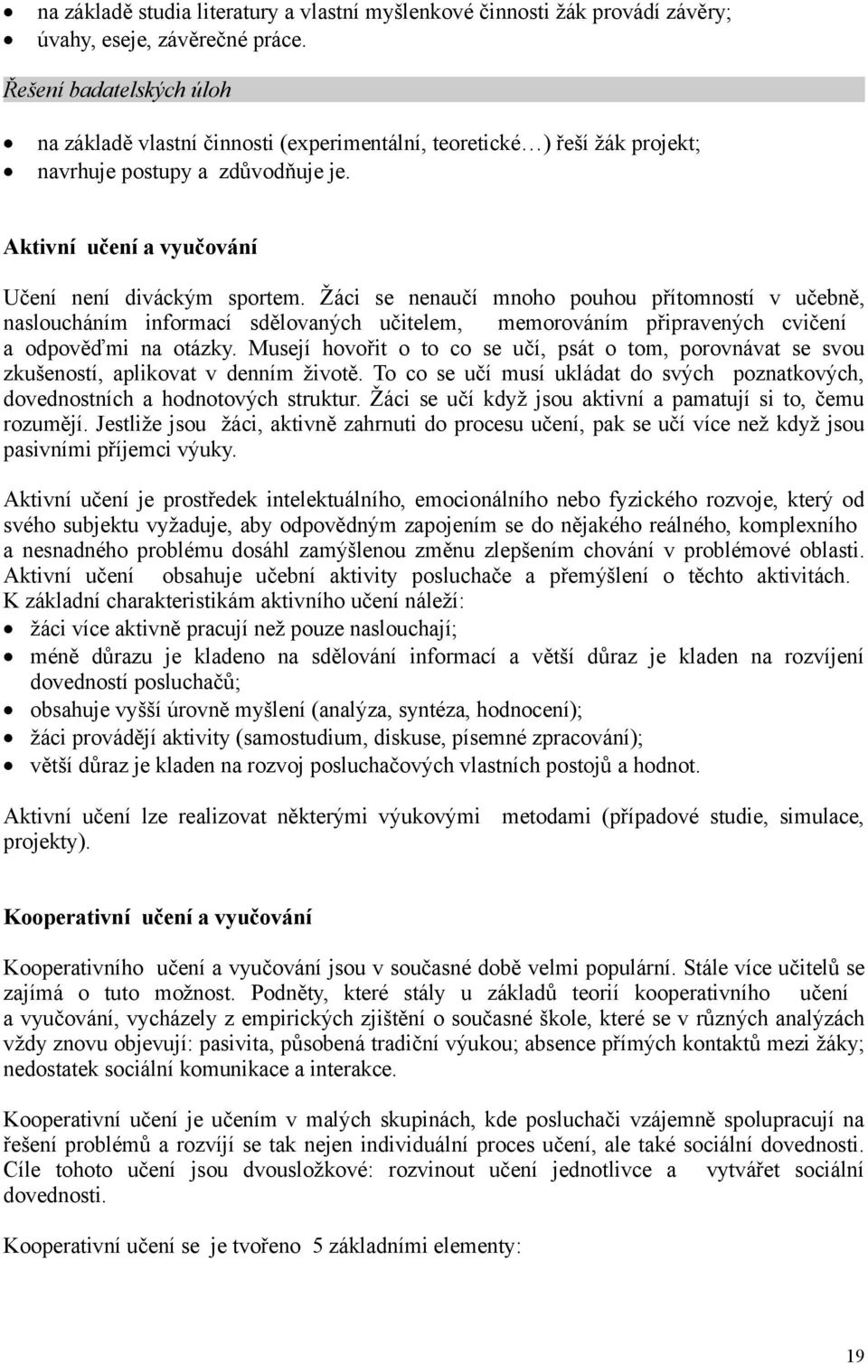 Žáci se nenaučí mnoho pouhou přítomností v učebně, nasloucháním informací sdělovaných učitelem, memorováním připravených cvičení a odpověďmi na otázky.