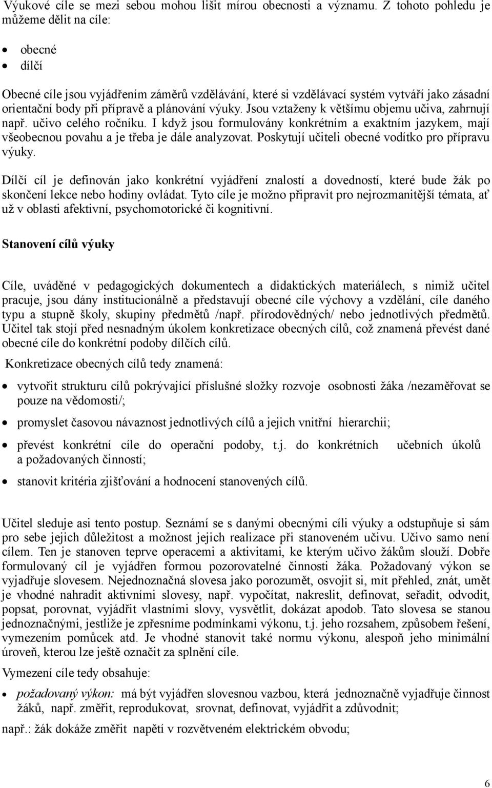 Jsou vztaženy k většímu objemu učiva, zahrnují např. učivo celého ročníku. I když jsou formulovány konkrétním a exaktním jazykem, mají všeobecnou povahu a je třeba je dále analyzovat.