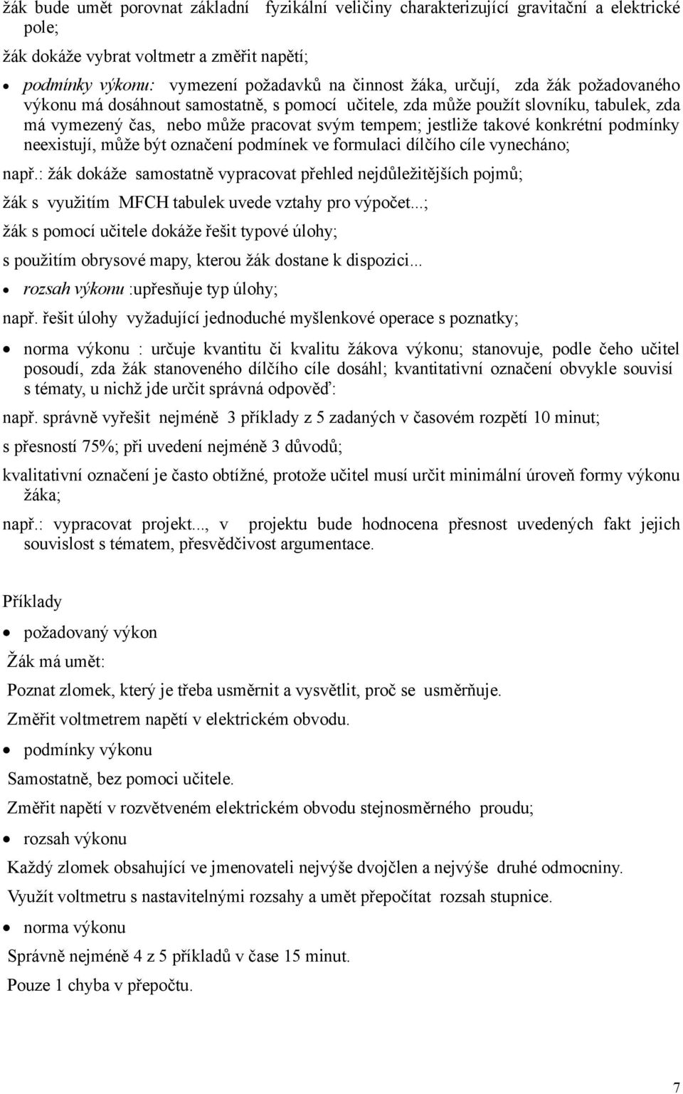 podmínky neexistují, může být označení podmínek ve formulaci dílčího cíle vynecháno; např.